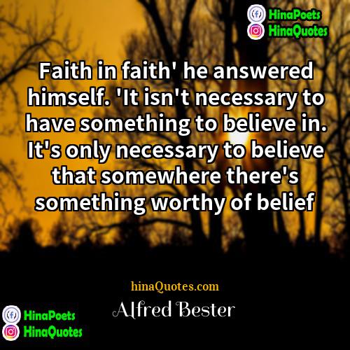 Alfred Bester Quotes | Faith in faith' he answered himself. 'It